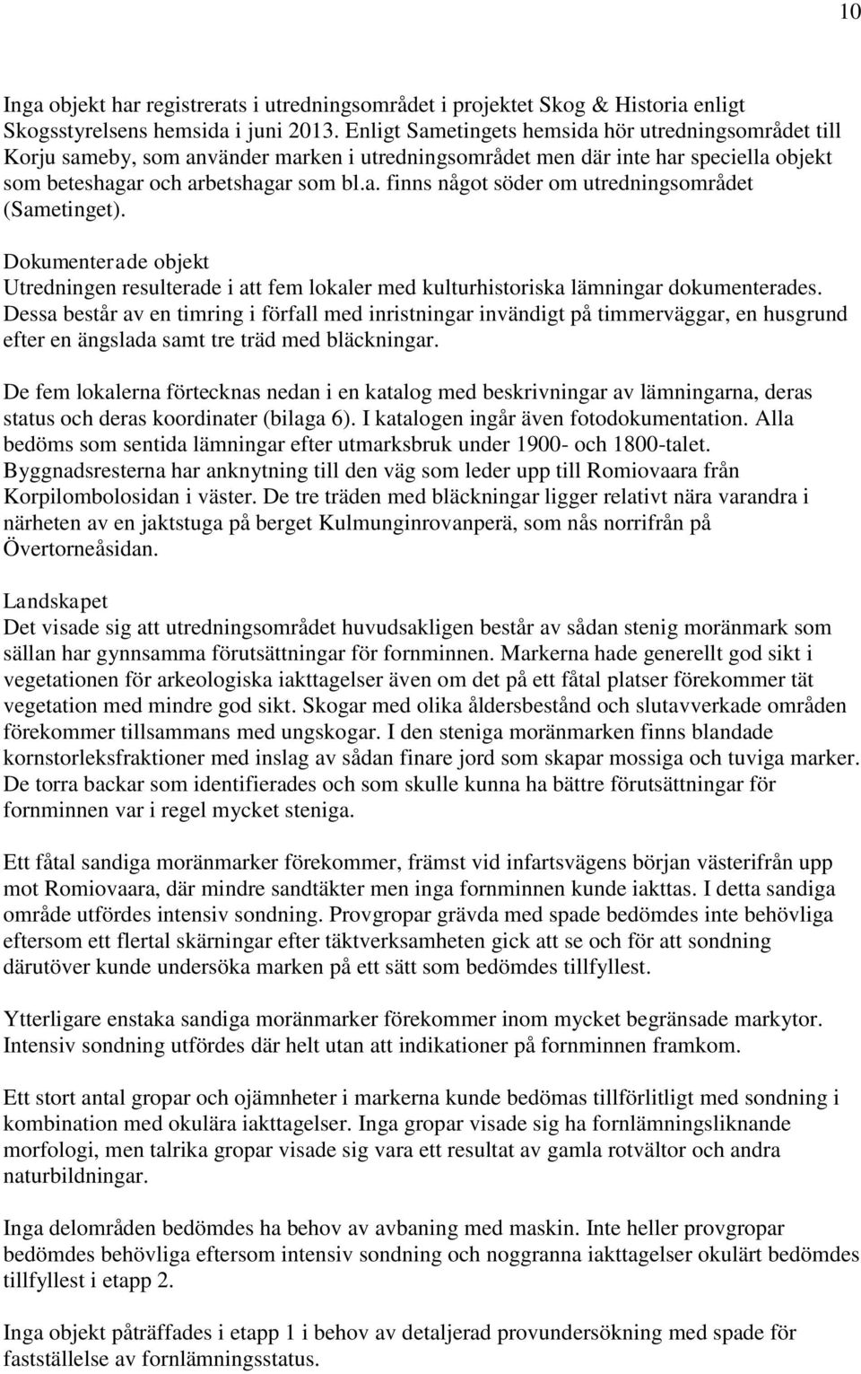 Dokumenterade objekt Utredningen resulterade i att fem lokaler med kulturhistoriska lämningar dokumenterades.