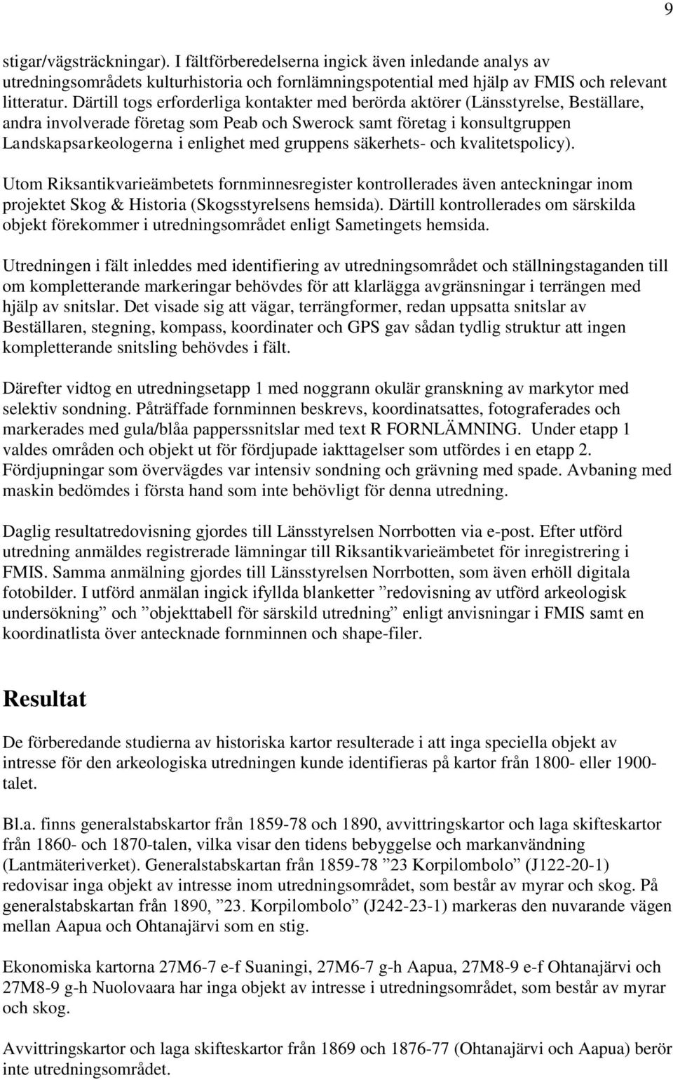 gruppens säkerhets- och kvalitetspolicy). Utom Riksantikvarieämbetets fornminnesregister kontrollerades även anteckningar inom projektet Skog & Historia (Skogsstyrelsens hemsida).