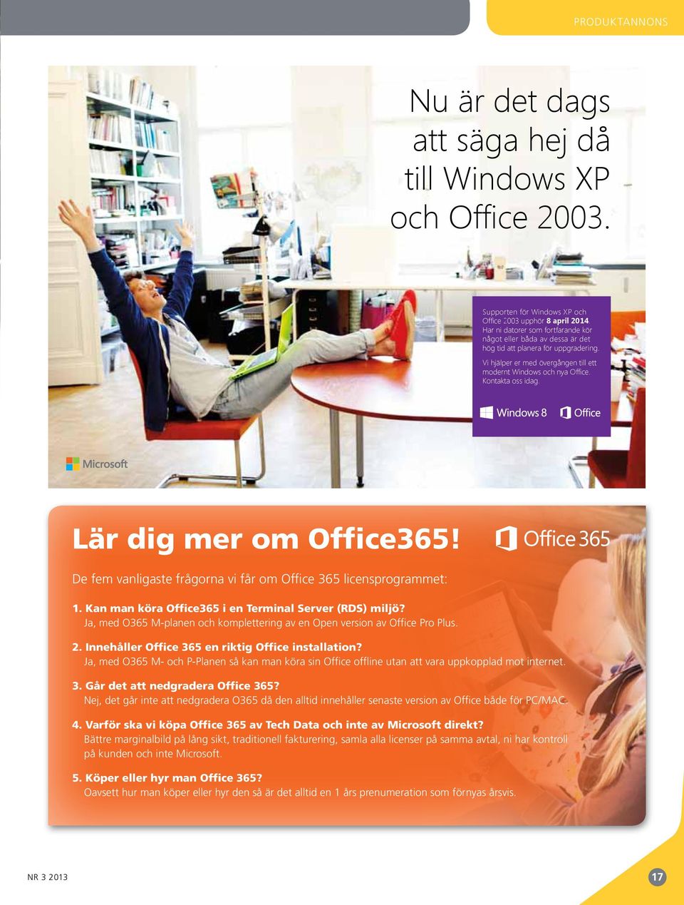 Lär dig mer om Office365! De fem vanligaste frågorna vi får om Office 365 licensprogrammet: 1. Kan man köra Office365 i en Terminal Server (RDS) miljö?