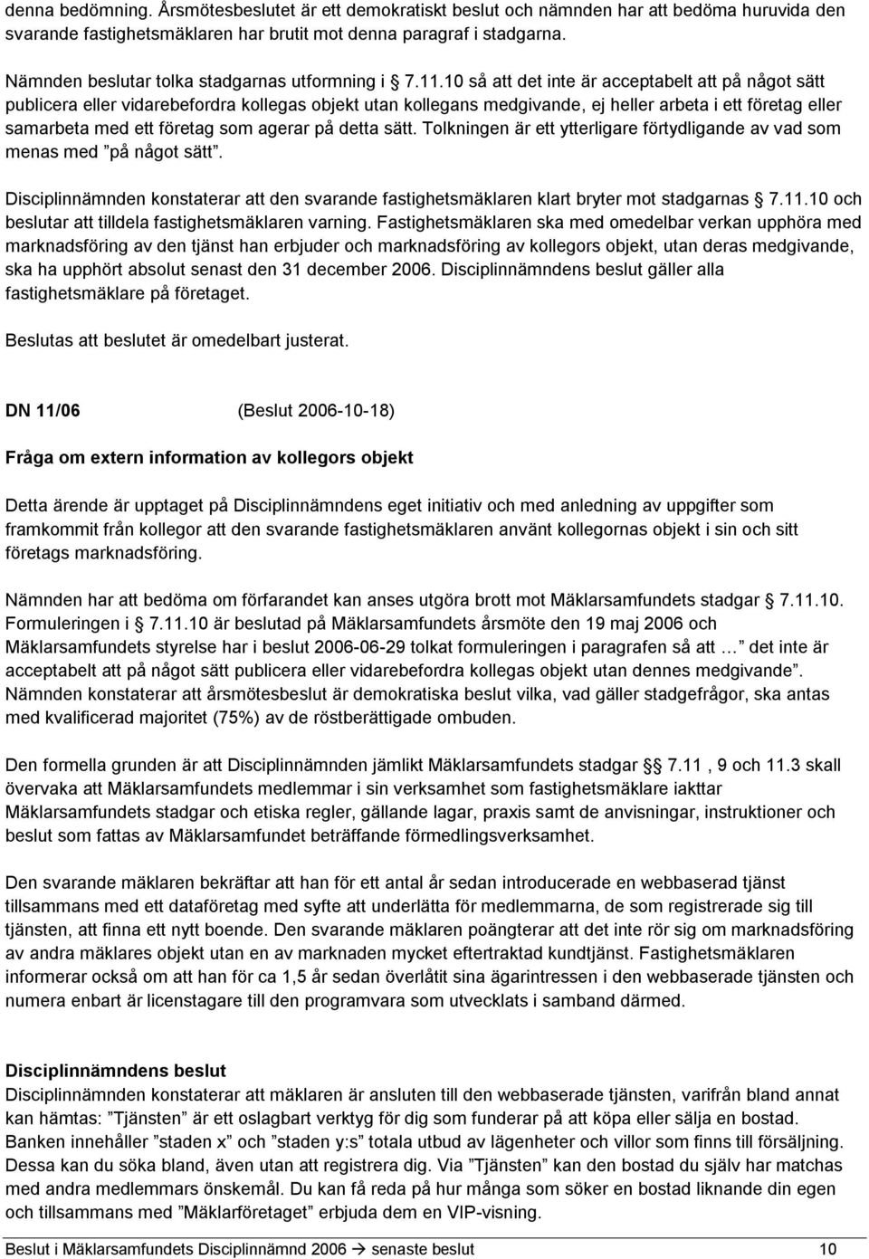 10 så att det inte är acceptabelt att på något sätt publicera eller vidarebefordra kollegas objekt utan kollegans medgivande, ej heller arbeta i ett företag eller samarbeta med ett företag som agerar