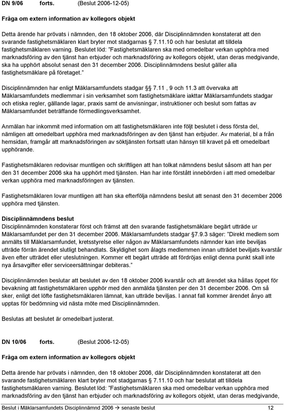 bryter mot stadgarnas 7.11.10 och har beslutat att tilldela fastighetsmäklaren varning.