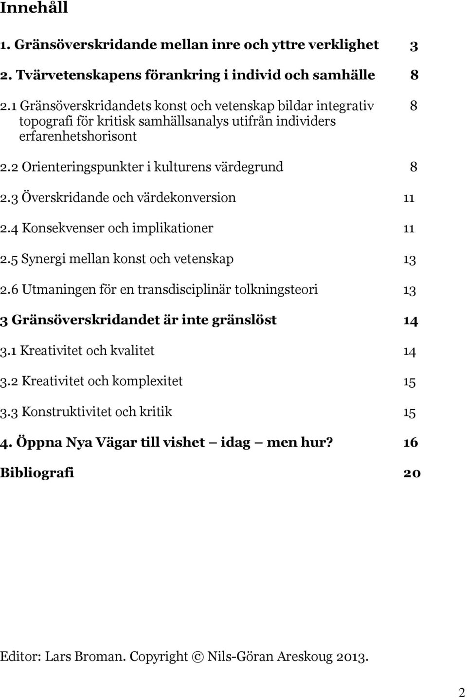 2 Orienteringspunkter i kulturens värdegrund 8 2.3 Överskridande och värdekonversion 11 2.4 Konsekvenser och implikationer 11 2.5 Synergi mellan konst och vetenskap 13 2.