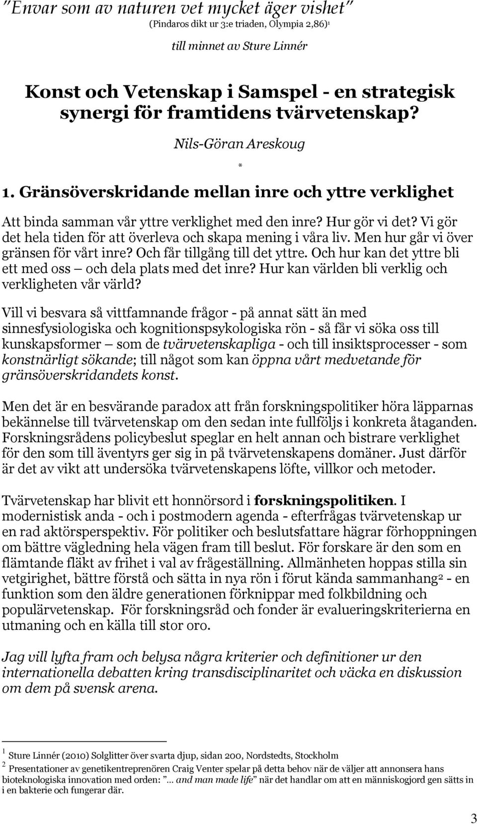 Vi gör det hela tiden för att överleva och skapa mening i våra liv. Men hur går vi över gränsen för vårt inre? Och får tillgång till det yttre.