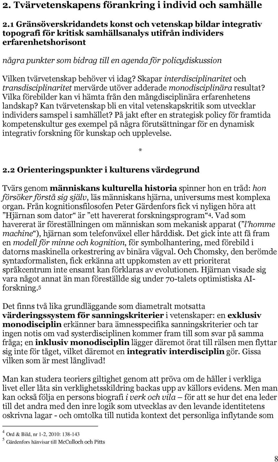 Vilken tvärvetenskap behöver vi idag? Skapar interdisciplinaritet och transdisciplinaritet mervärde utöver adderade monodisciplinära resultat?