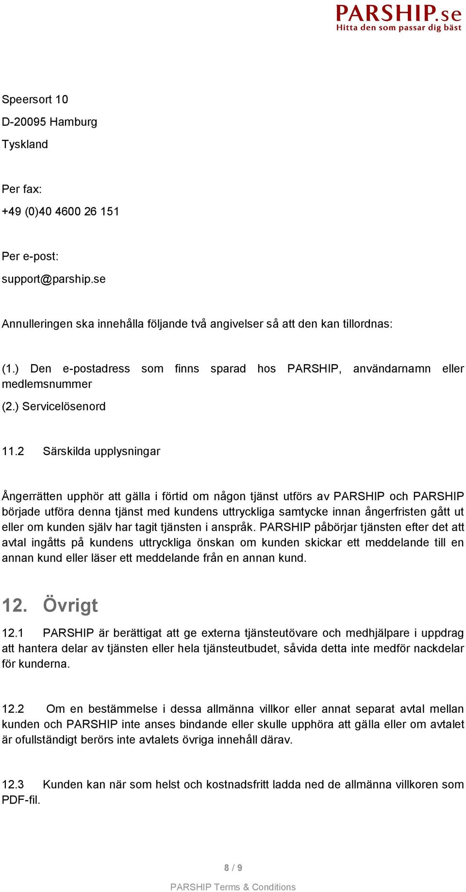 2 Särskilda upplysningar Ångerrätten upphör att gälla i förtid om någon tjänst utförs av PARSHIP och PARSHIP började utföra denna tjänst med kundens uttryckliga samtycke innan ångerfristen gått ut