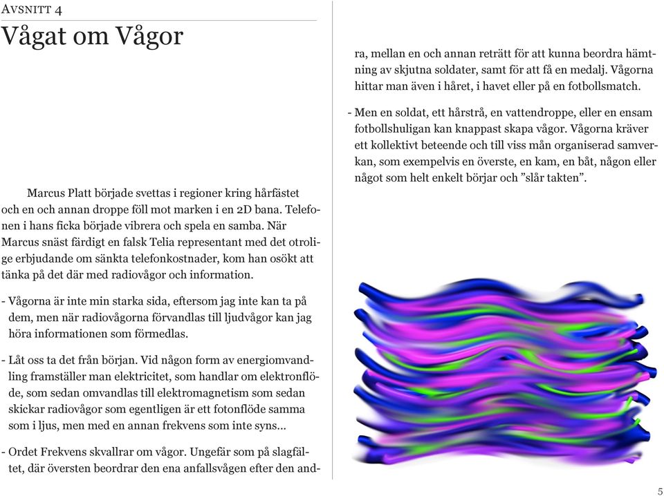 - Ordet Frekvens skvallrar om vågor.