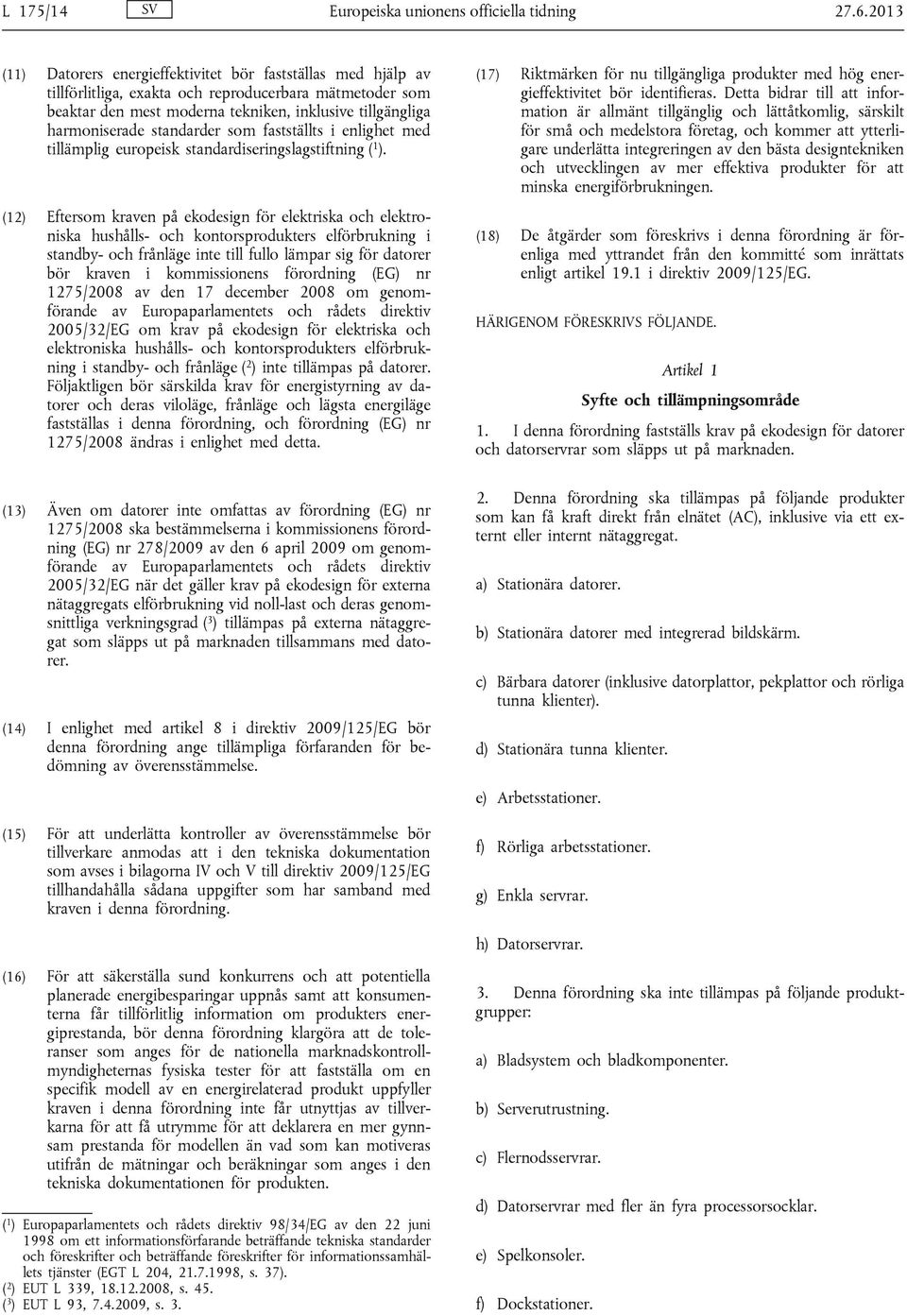 standarder som fastställts i enlighet med tillämplig europeisk standardiseringslagstiftning ( 1 ).