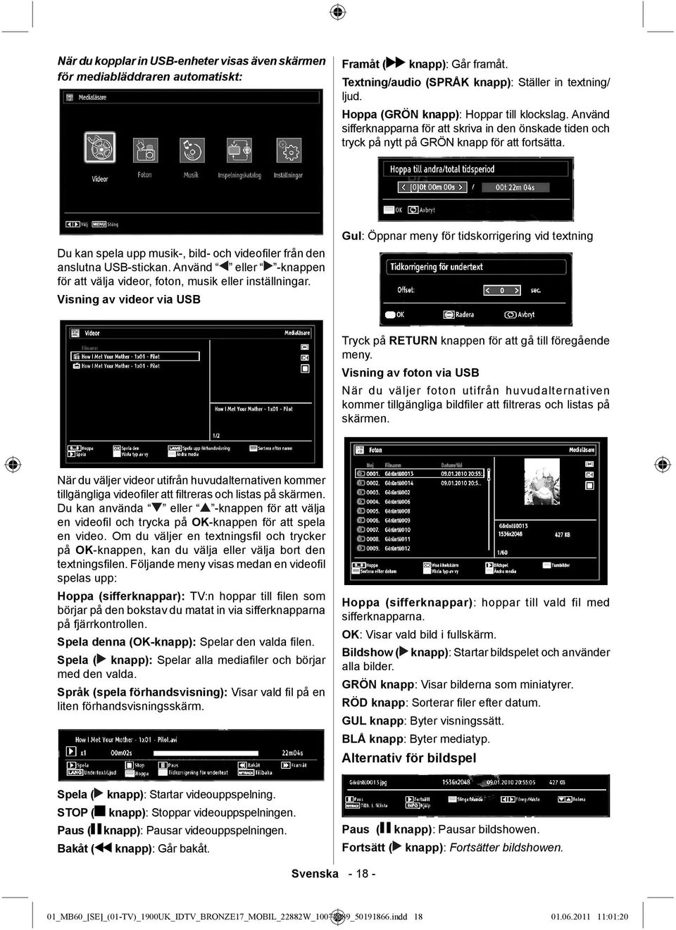 Du kan spela upp musik-, bild- och videofi ler från den anslutna USB-stickan. Använd eller -knappen för att välja videor, foton, musik eller inställningar.