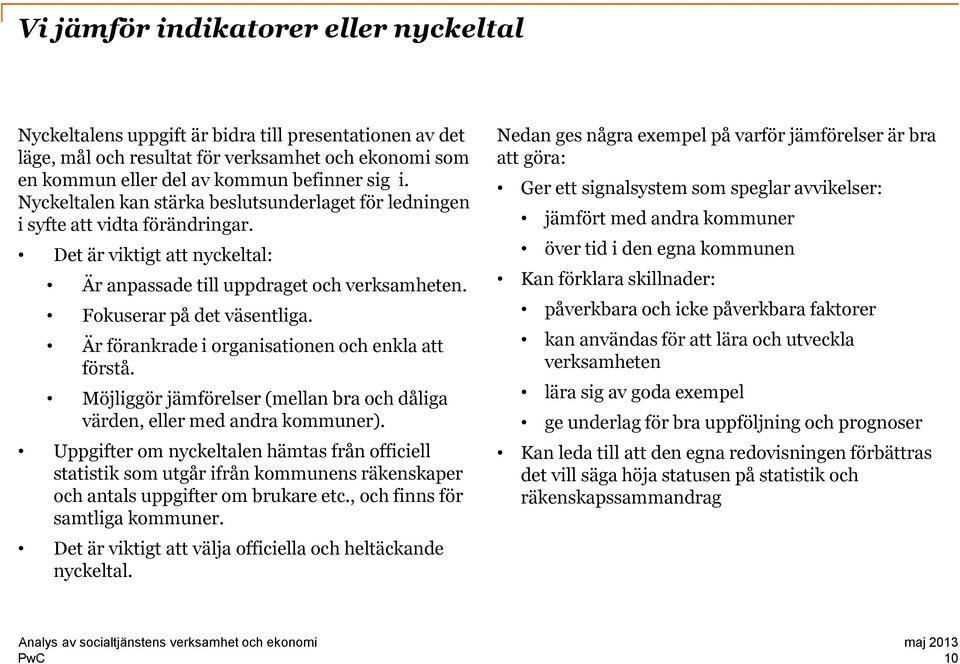 Är förankrade i organisationen och enkla att förstå. Möjliggör jämförelser (mellan bra och dåliga värden, eller med andra kommuner).