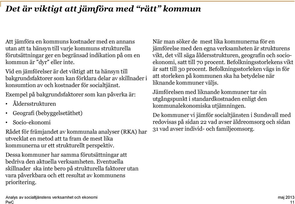 Exempel på bakgrundsfaktorer som kan påverka är: Åldersstrukturen Geografi (bebyggelsetäthet) Socio-ekonomi Rådet för främjandet av kommunala analyser (RKA) har utvecklat en metod att ta fram de mest