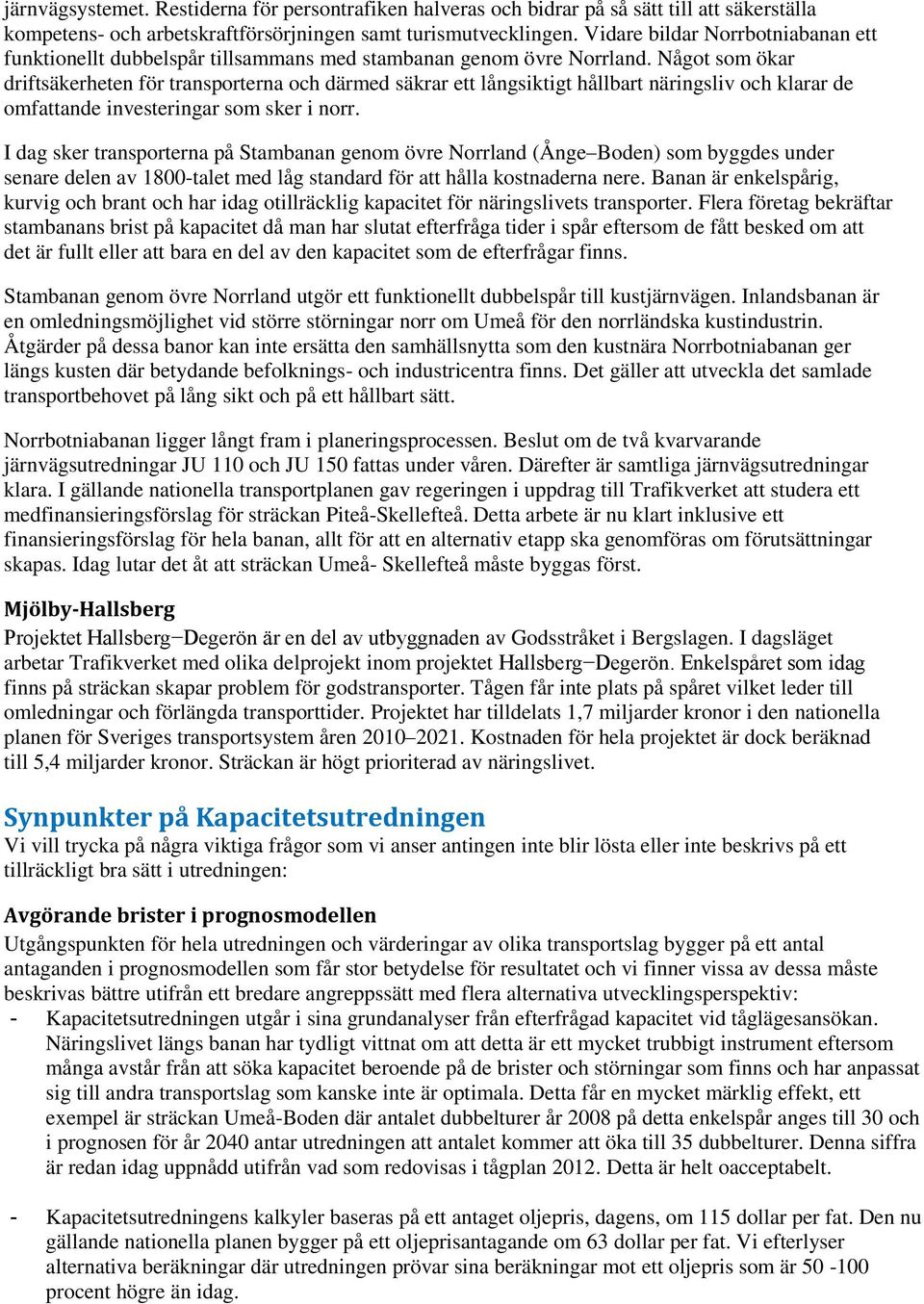 Något som ökar driftsäkerheten för transporterna och därmed säkrar ett långsiktigt hållbart näringsliv och klarar de omfattande investeringar som sker i norr.