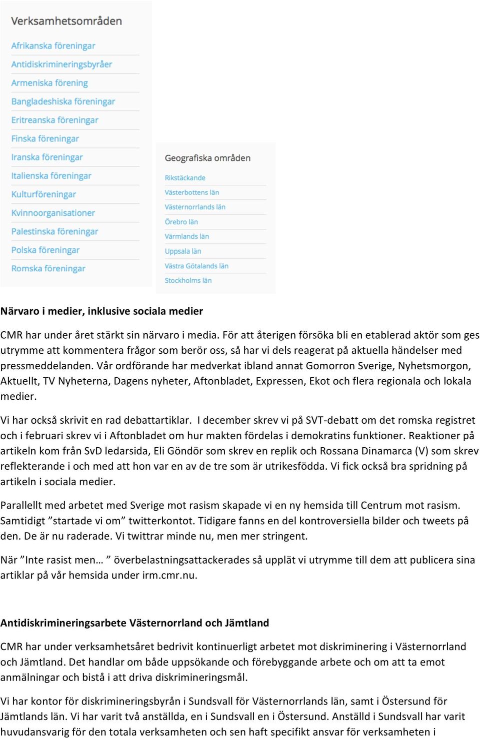 Vår ordförande har medverkat ibland annat Gomorron Sverige, Nyhetsmorgon, Aktuellt, TV Nyheterna, Dagens nyheter, Aftonbladet, Expressen, Ekot och flera regionala och lokala medier.