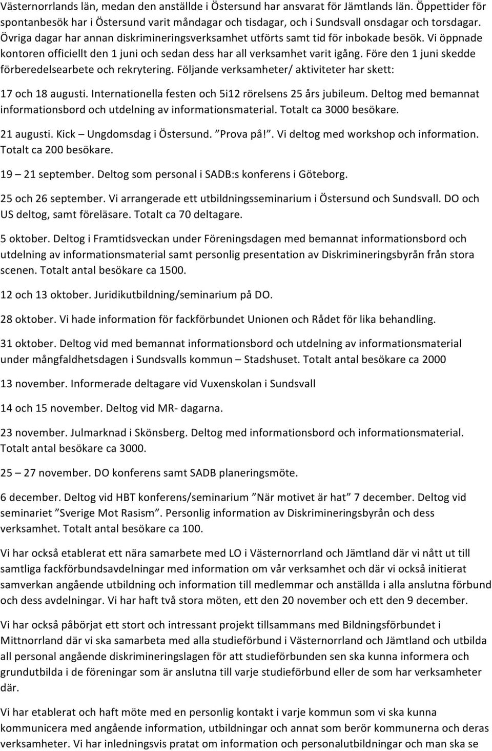 Före den 1 juni skedde förberedelsearbete och rekrytering. Följande verksamheter/ aktiviteter har skett: 17 och 18 augusti. Internationella festen och 5i12 rörelsens 25 års jubileum.
