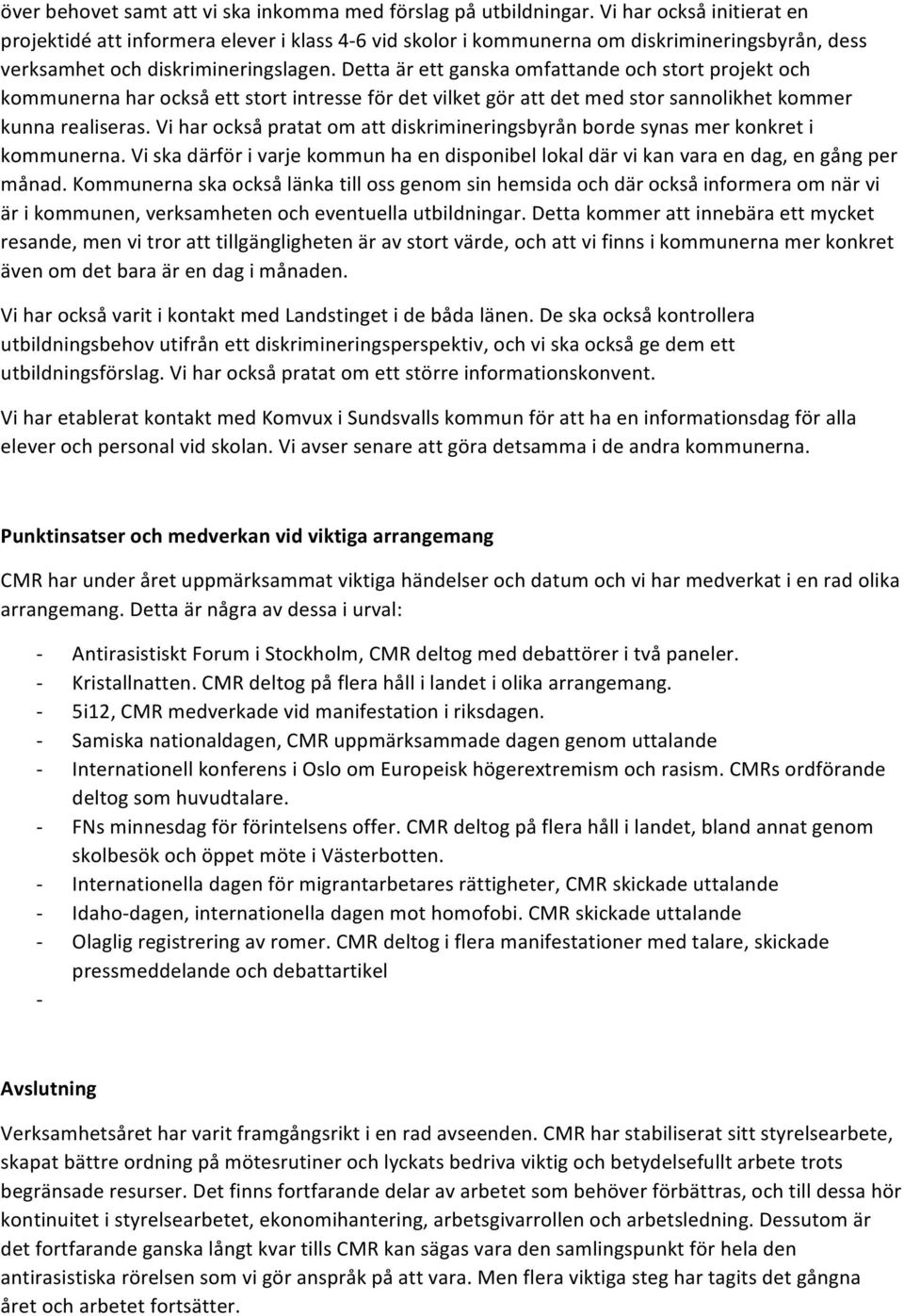 Detta är ett ganska omfattande och stort projekt och kommunerna har också ett stort intresse för det vilket gör att det med stor sannolikhet kommer kunna realiseras.