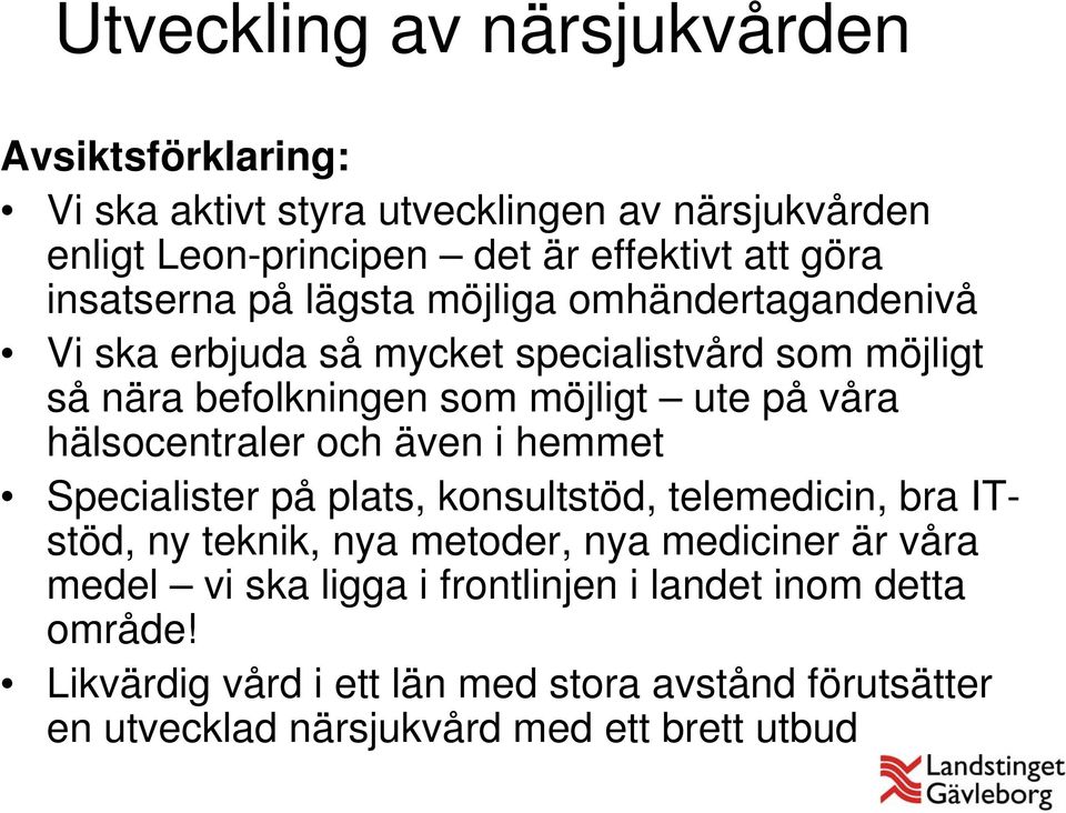 hälsocentraler och även i hemmet Specialister på plats, konsultstöd, telemedicin, bra ITstöd, ny teknik, nya metoder, nya mediciner är våra medel