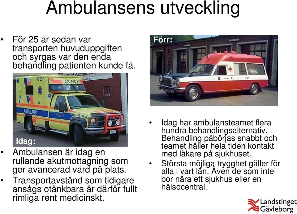 Transportavstånd som tidigare ansågs otänkbara är därför fullt rimliga rent medicinskt.