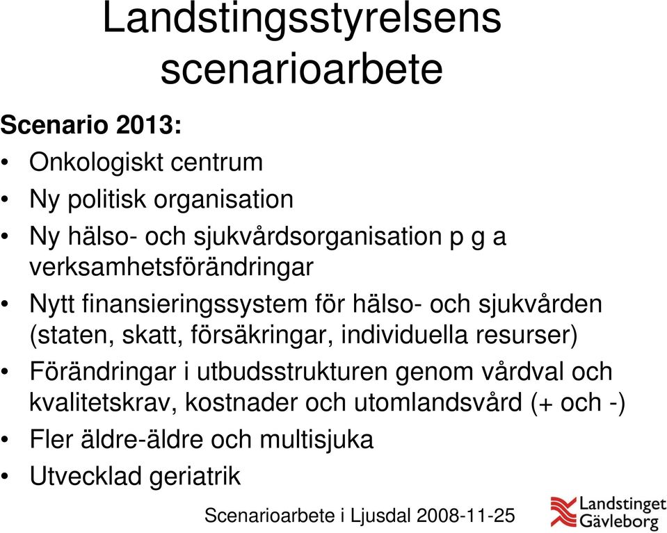 skatt, försäkringar, individuella resurser) Förändringar i utbudsstrukturen genom vårdval och kvalitetskrav,