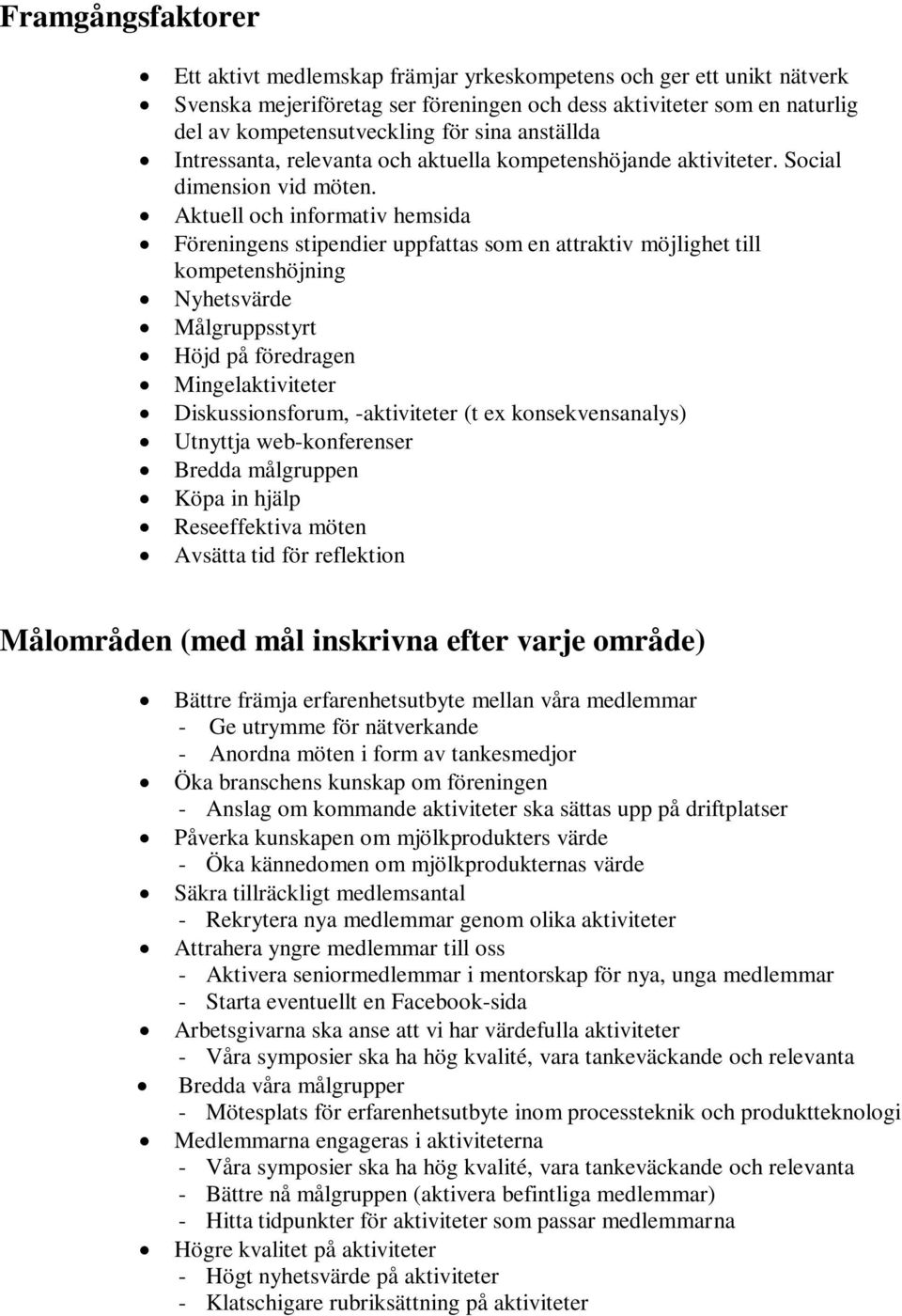 Aktuell och informativ hemsida Föreningens stipendier uppfattas som en attraktiv möjlighet till kompetenshöjning Nyhetsvärde Målgruppsstyrt Höjd på föredragen Mingelaktiviteter Diskussionsforum,