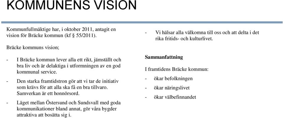 - Den starka framtidstron gör att vi tar de initiativ som krävs för att alla ska få en bra tillvaro. Samverkan är ett honnörsord.