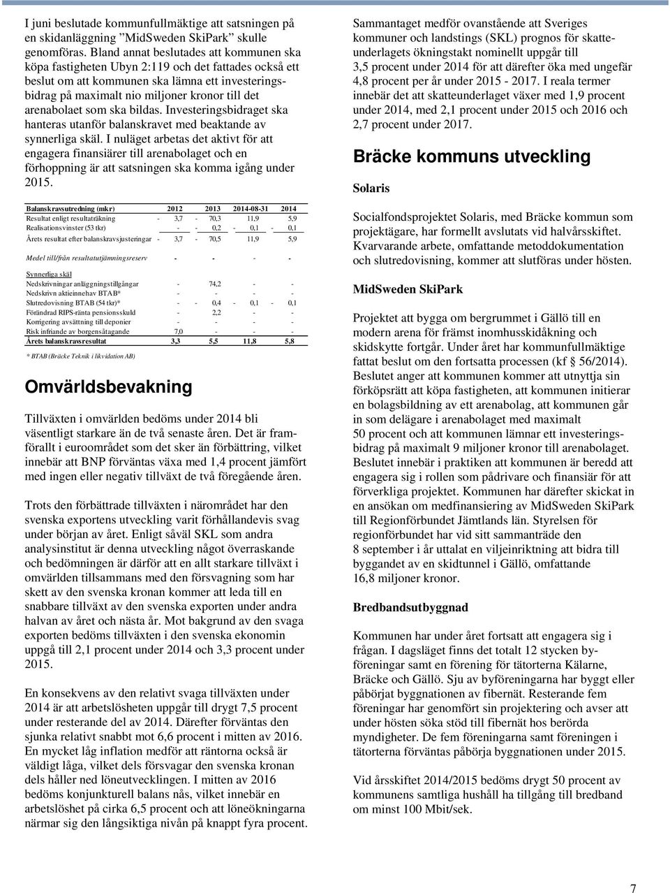 arenabolaet som ska bildas. Investeringsbidraget ska hanteras utanför balanskravet med beaktande av synnerliga skäl.