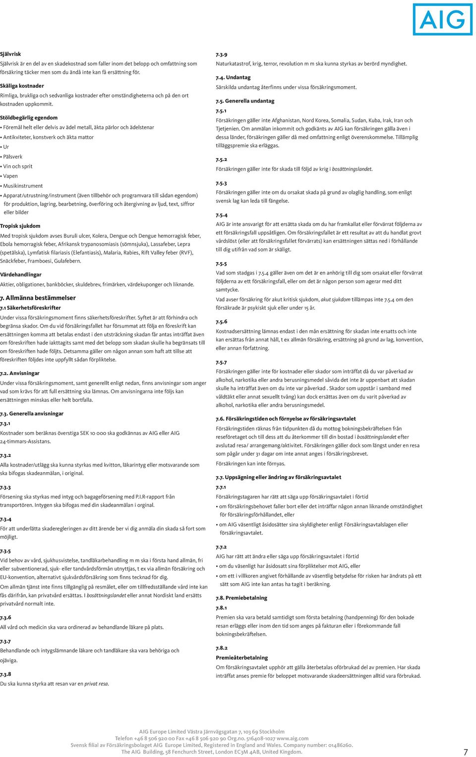 Stöldbegärlig egendom Föremål helt eller delvis av ädel metall, äkta pärlor och ädelstenar Antikviteter, konstverk och äkta mattor Ur Pälsverk Vin och sprit Vapen Musikinstrument