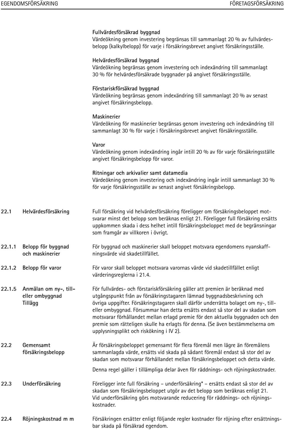 Förstariskförsäkrad byggnad Värdeökning begränsas genom indexändring till sammanlagt 20 % av senast angivet försäkringsbelopp.