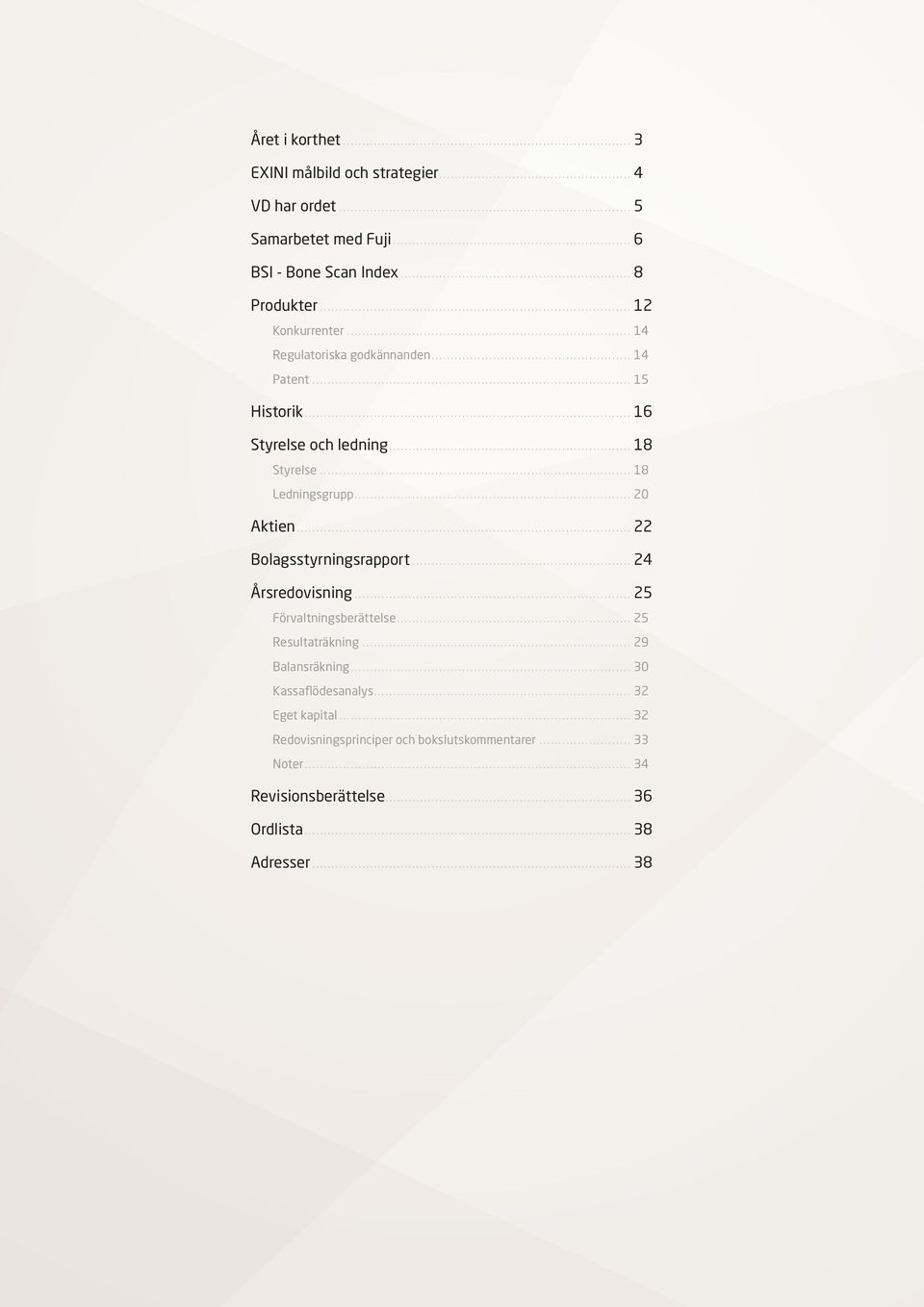 .. 20 Aktien... 22 Bolagsstyrningsrapport... 24 Årsredovisning... 25 Förvaltningsberättelse... 25 Resultaträkning... 29 Balansräkning.