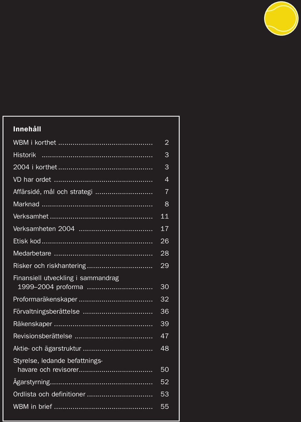 .. 29 Finansiell utveckling i sammandrag 1999 2004 proforma... 30 Proformaräkenskaper... 32 Förvaltningsberättelse... 36 Räkenskaper.