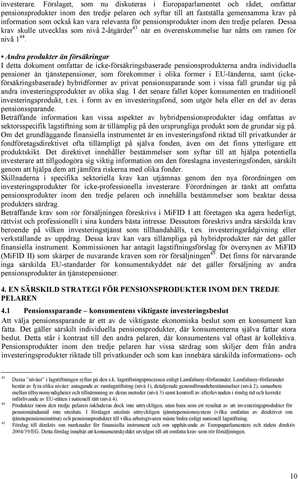 relevanta för pensionsprodukter inom den tredje pelaren. Dessa krav skulle utvecklas som nivå 2-åtgärder 43 när en överenskommelse har nåtts om ramen för nivå 1 44.