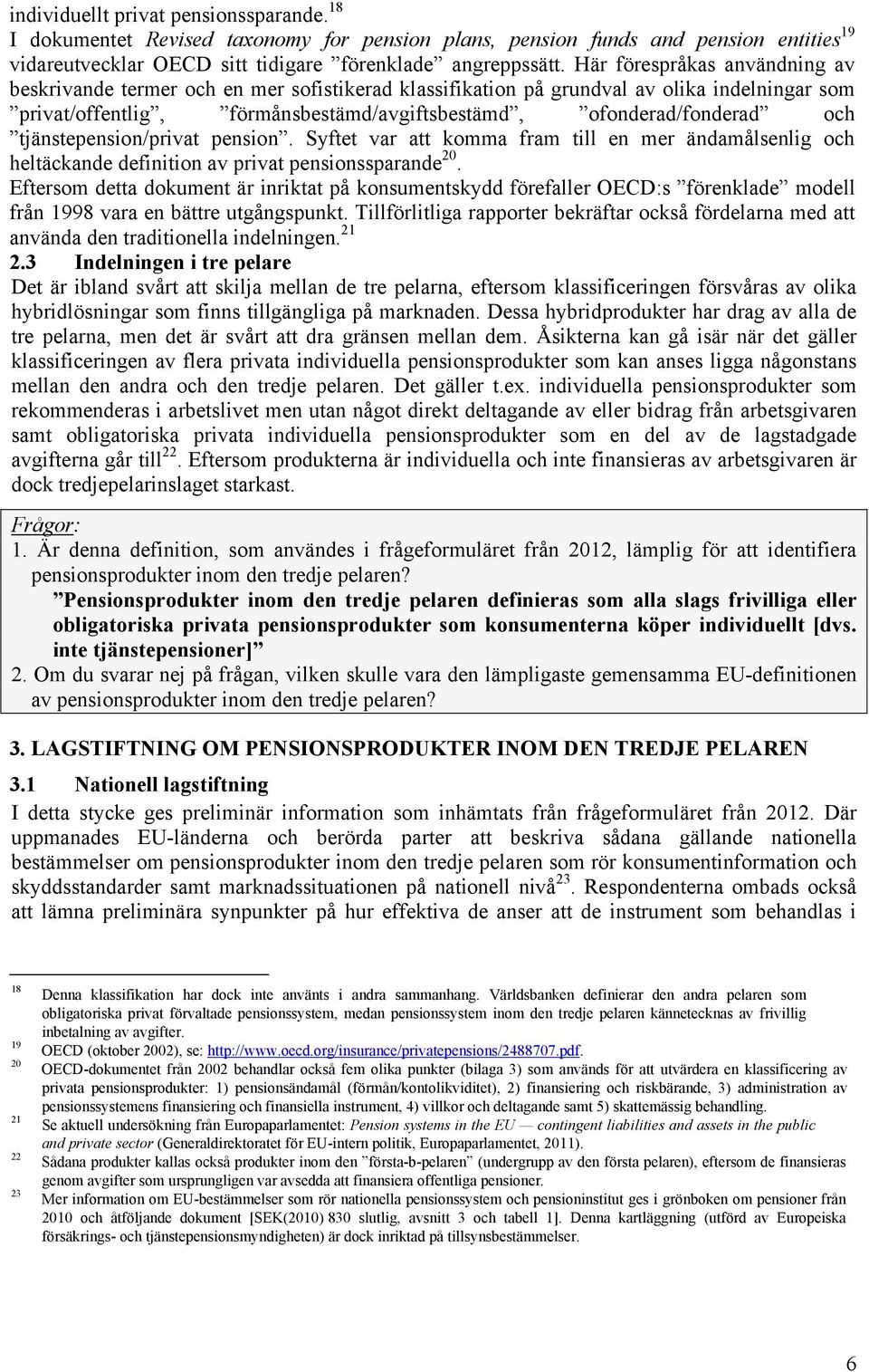 tjänstepension/privat pension. Syftet var att komma fram till en mer ändamålsenlig och heltäckande definition av privat pensionssparande 20.