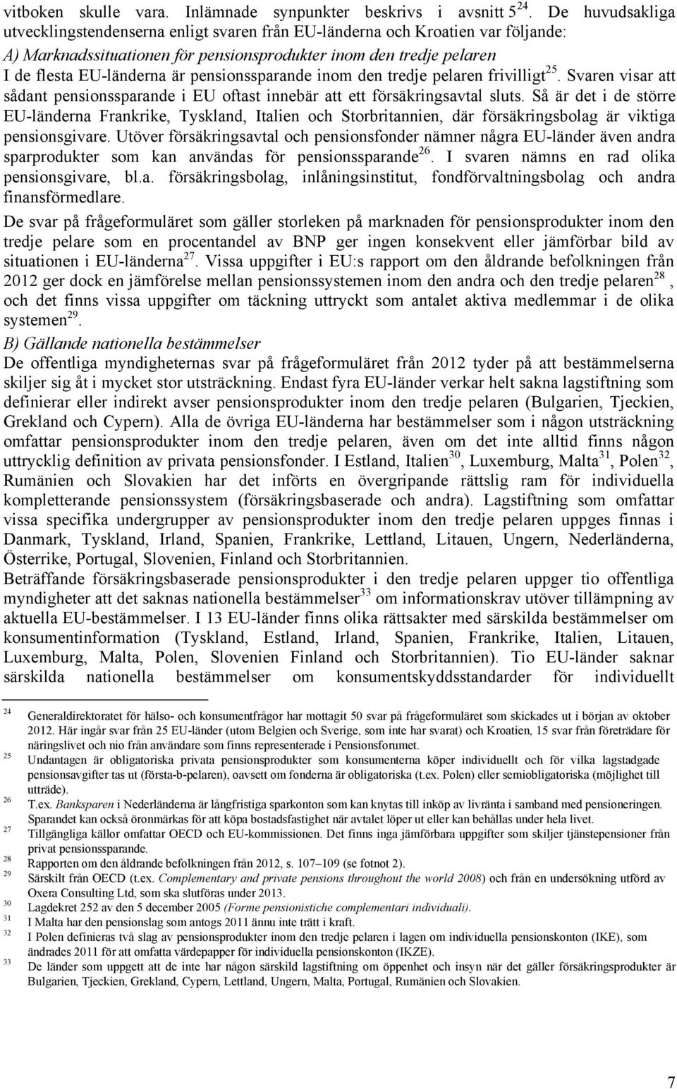 pensionssparande inom den tredje pelaren frivilligt 25. Svaren visar att sådant pensionssparande i EU oftast innebär att ett försäkringsavtal sluts.