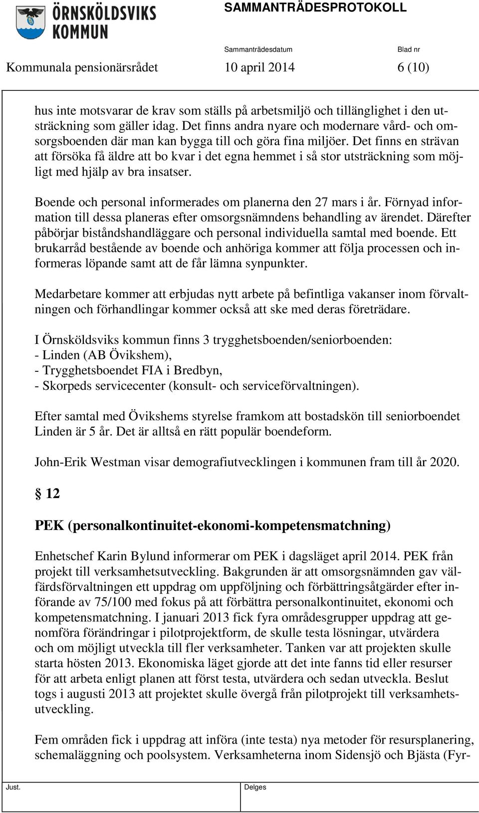 Det finns en strävan att försöka få äldre att bo kvar i det egna hemmet i så stor utsträckning som möjligt med hjälp av bra insatser. Boende och personal informerades om planerna den 27 mars i år.