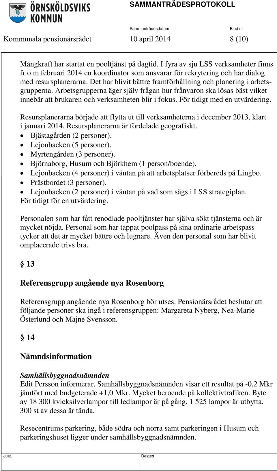 Det har blivit bättre framförhållning och planering i arbetsgrupperna. Arbetsgrupperna äger själv frågan hur frånvaron ska lösas bäst vilket innebär att brukaren och verksamheten blir i fokus.