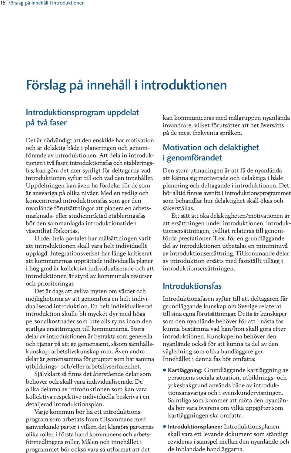 Att dela in introduktionen i två faser, introduktionsfas och etableringsfas, kan göra det mer synligt för deltagarna vad introduktionen syftar till och vad den innehåller.