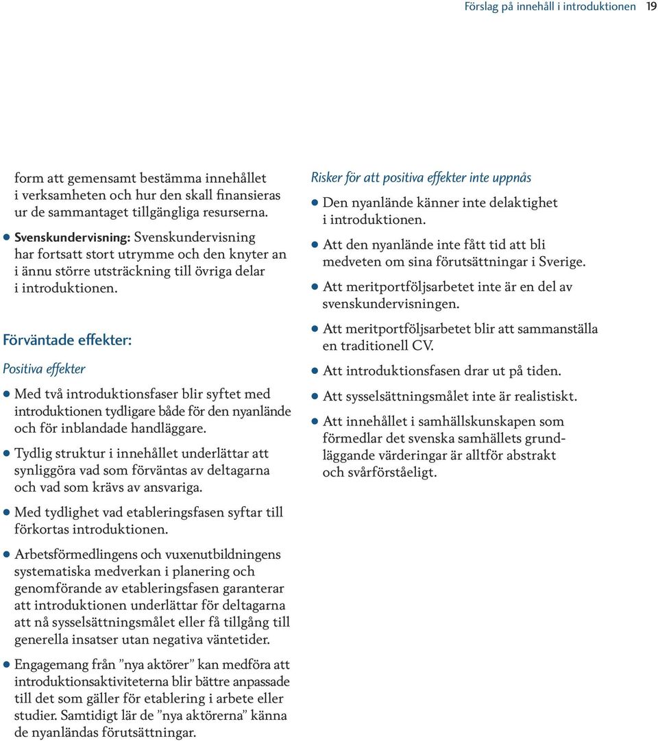 Förväntade effekter: Positiva effekter Med två introduktionsfaser blir syftet med introduktionen tydligare både för den nyanlände och för inblandade handläggare.