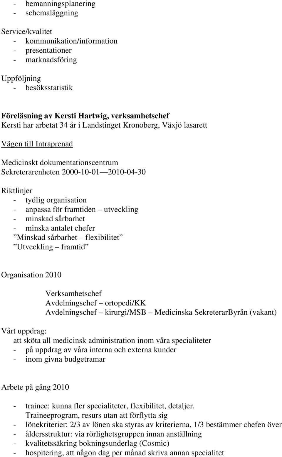 anpassa för framtiden utveckling - minskad sårbarhet - minska antalet chefer Minskad sårbarhet flexibilitet Utveckling framtid Organisation 2010 Verksamhetschef Avdelningschef ortopedi/kk