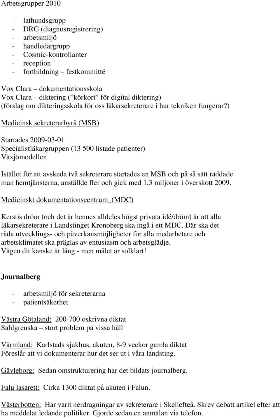 ) Medicinsk sekreterarbyrå (MSB) Startades 2009-03-01 Specialistläkargruppen (13 500 listade patienter) Växjömodellen Istället för att avskeda två sekreterare startades en MSB och på så sätt räddade