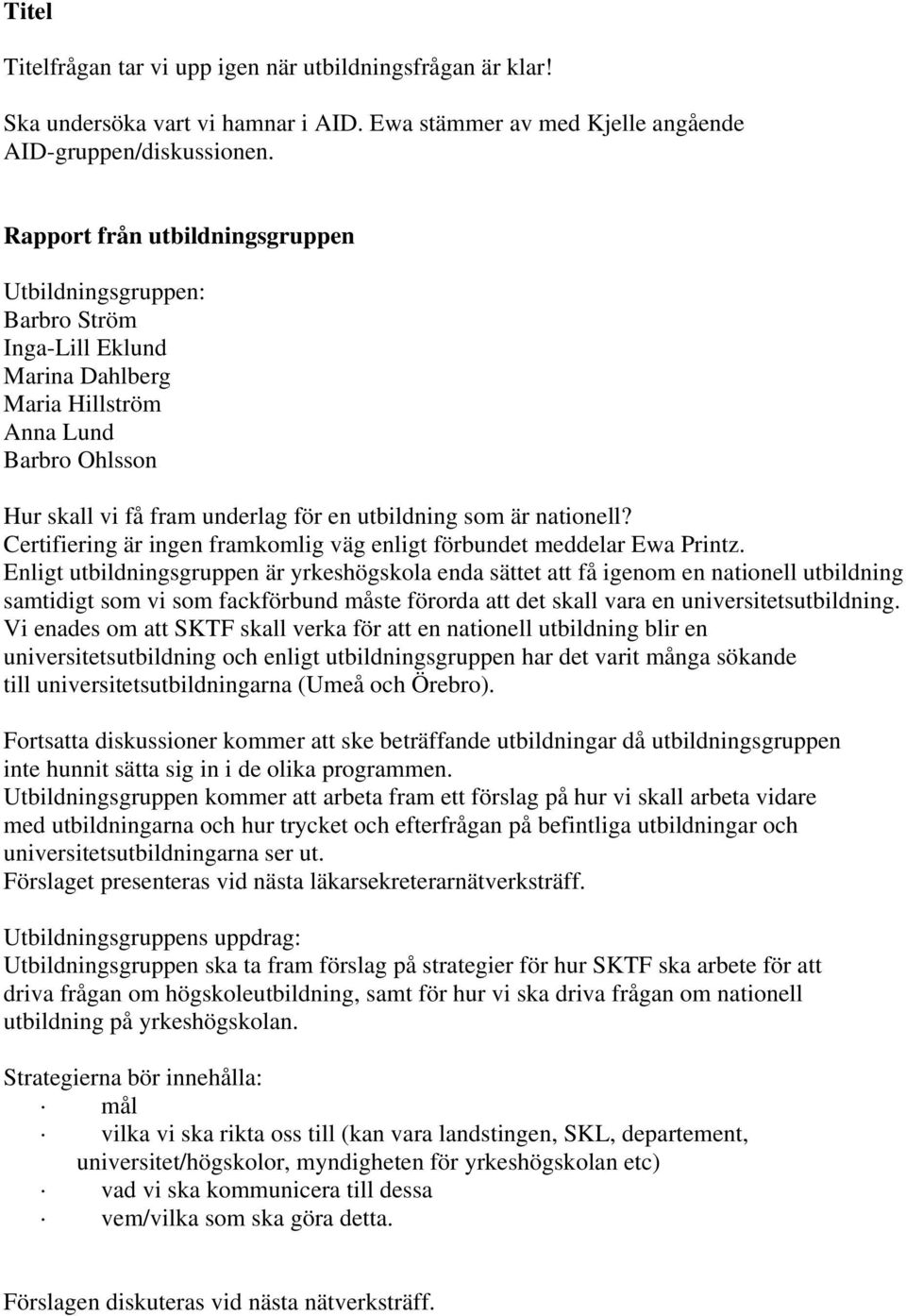 nationell? Certifiering är ingen framkomlig väg enligt förbundet meddelar Ewa Printz.