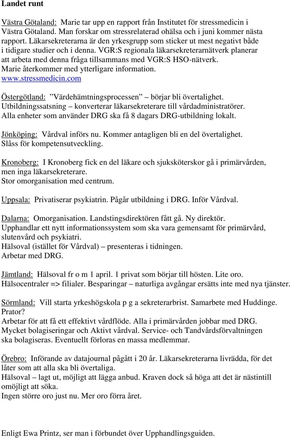 VGR:S regionala läkarsekreterarnätverk planerar att arbeta med denna fråga tillsammans med VGR:S HSO-nätverk. Marie återkommer med ytterligare information. www.stressmedicin.