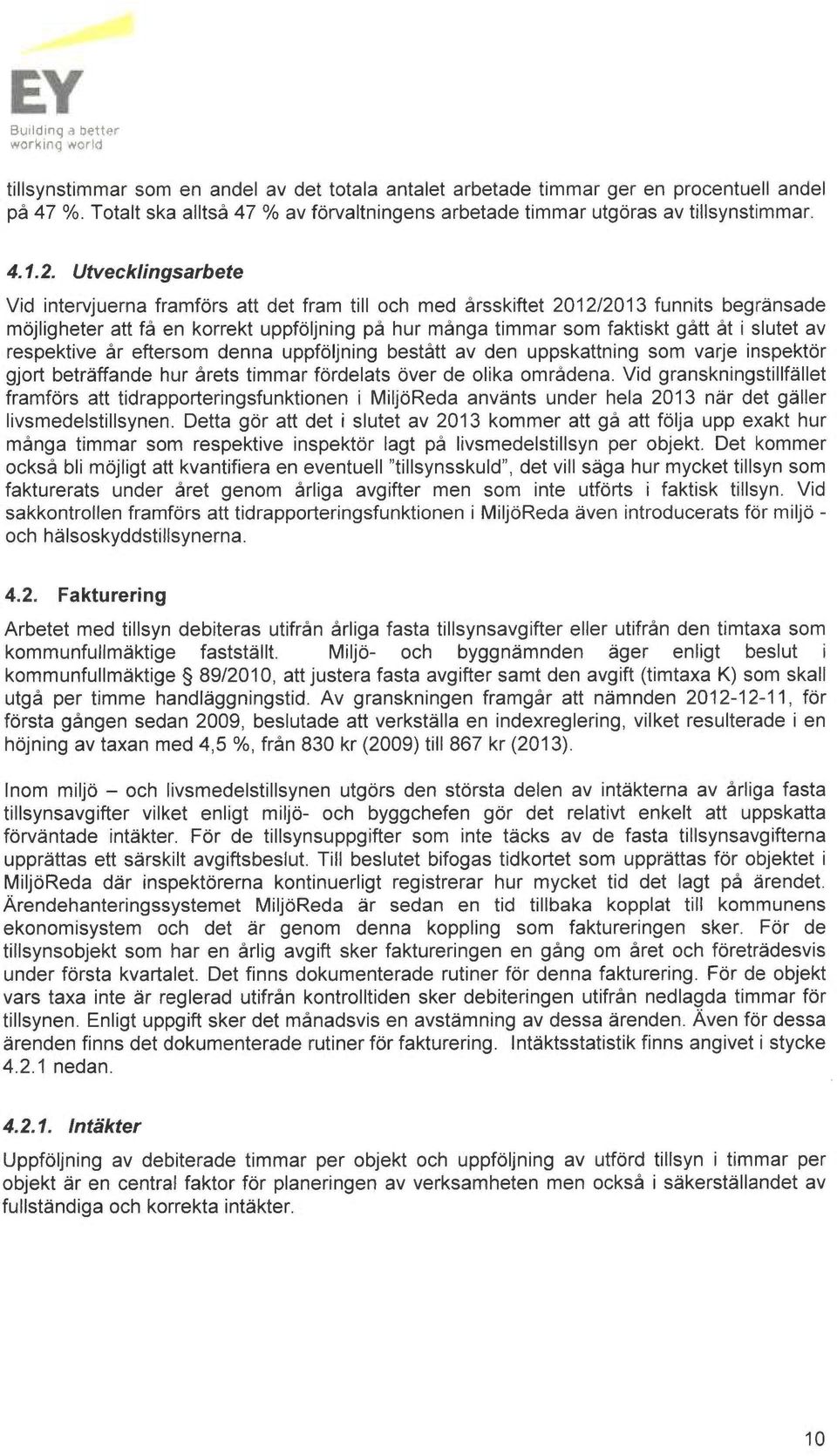 Utvecklingsarbete Vid intervjuerna framfors att det fram till och med årsskiftet 2012/2013 funnits begr~nsade mojligheter att få en korrekt uppfoljning på hur många timmar som faktiskt gått åt i