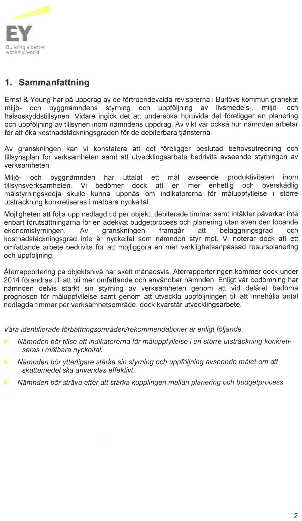 hålsoskyddstillsynen. Vidare ingick det att undersoka huruvida det foreligger en planering och uppfoljning av tilisynen inom nemndens uppdrag.