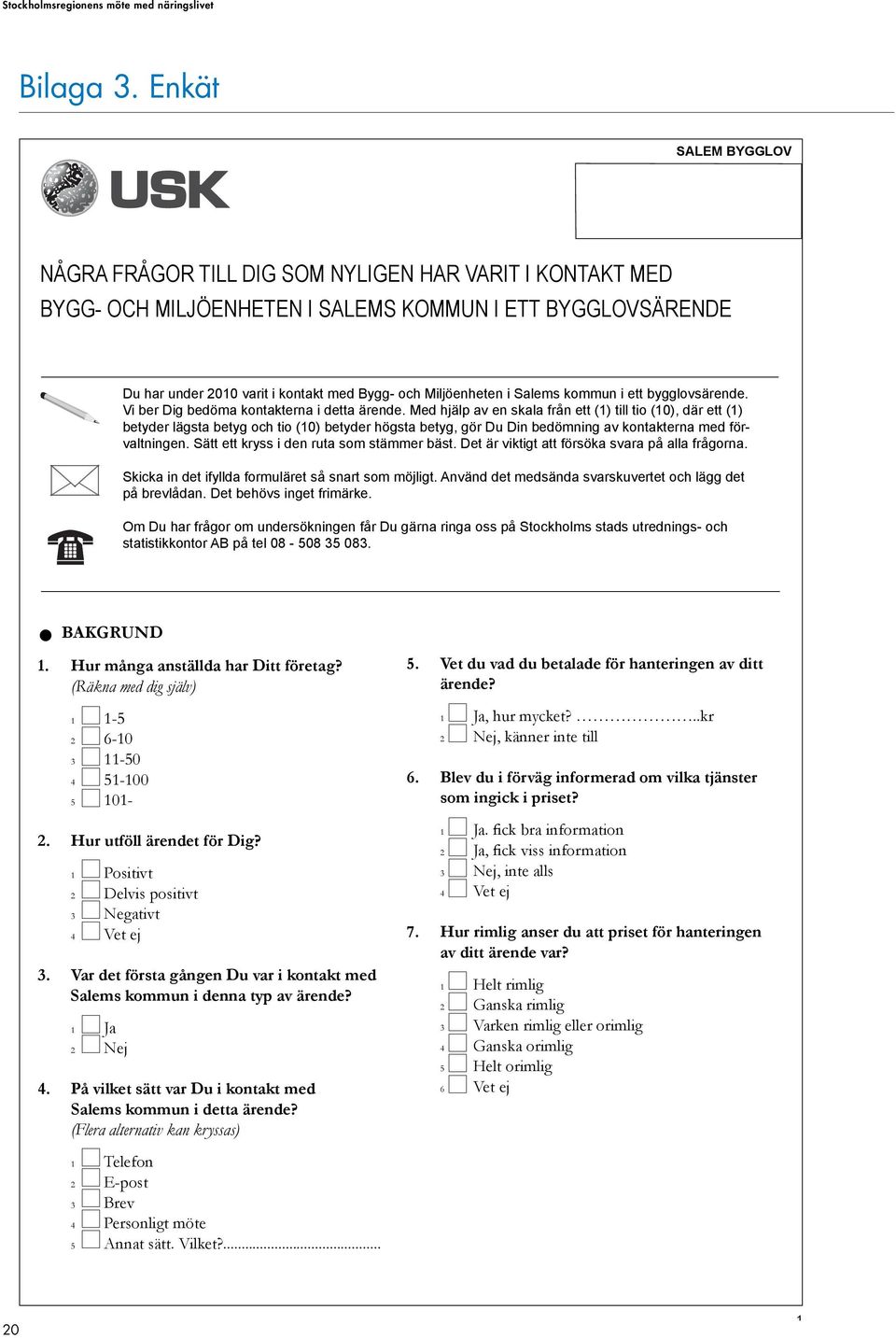 i Salems kommun i ett bygglovsärende. Vi ber Dig bedöma kontakterna i detta ärende.