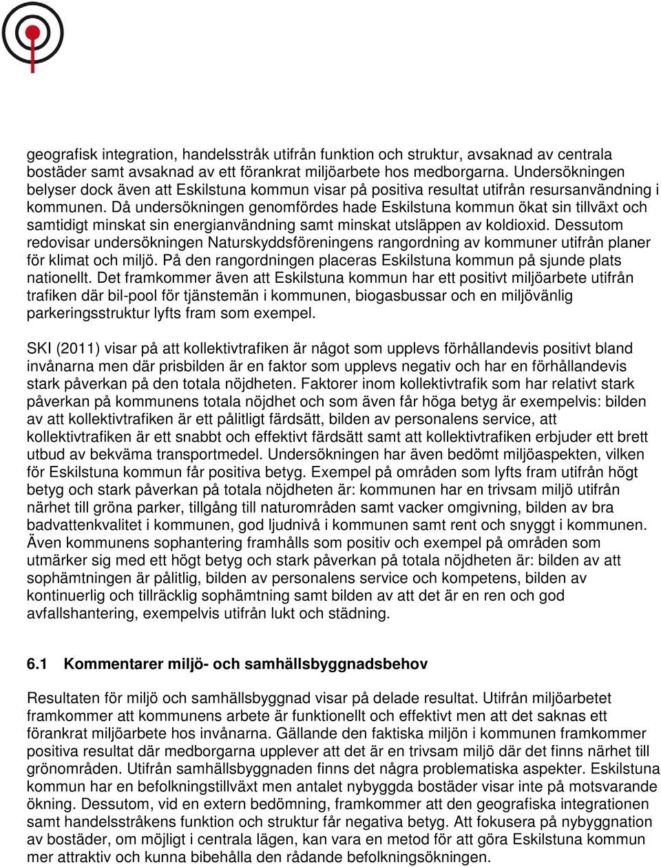 Då undersökningen genomfördes hade Eskilstuna kommun ökat sin tillväxt och samtidigt minskat sin energianvändning samt minskat utsläppen av koldioxid.