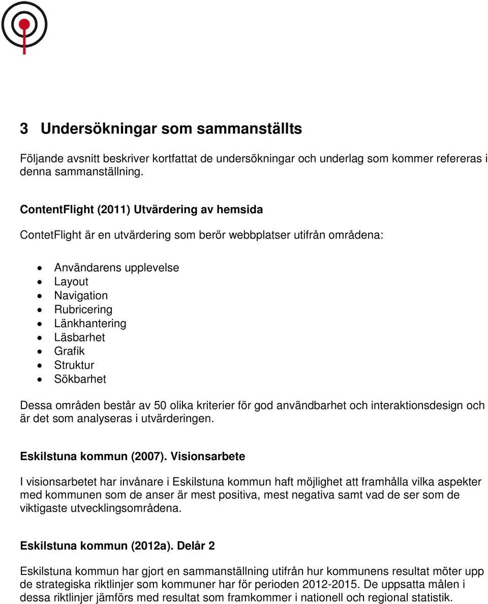 Struktur Sökbarhet Dessa områden består av 50 olika kriterier för god användbarhet och interaktionsdesign och är det som analyseras i utvärderingen. Eskilstuna kommun (2007).