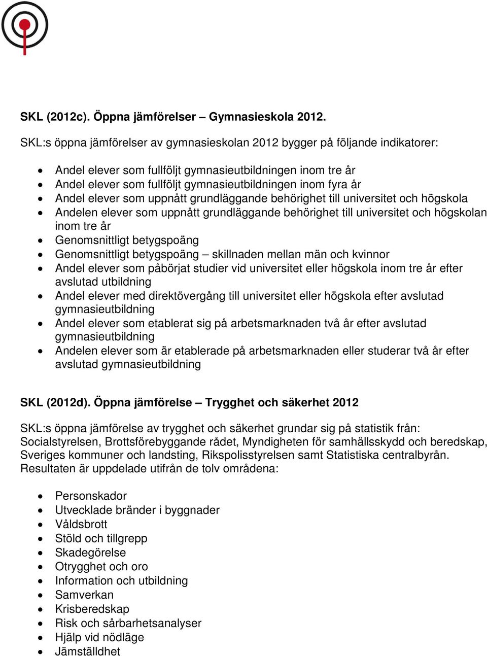 Andel elever som uppnått grundläggande behörighet till universitet och högskola Andelen elever som uppnått grundläggande behörighet till universitet och högskolan inom tre år Genomsnittligt