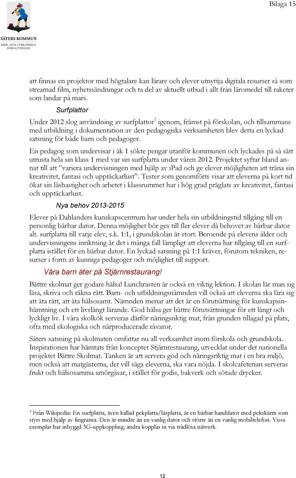 Surfplattor Under 2012 slog användning av surfplattor 7 igenom, främst på förskolan, och tillsammans med utbildning i dokumentation av den pedagogiska verksamheten blev detta en lyckad satsning för