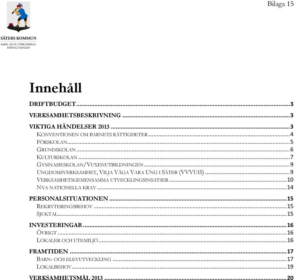 .. 9 VERKSAMHETSGEMENSAMMA UTVECKLINGSINSATSER... 10 NYA NATIONELLA KRAV... 14 PERSONALSITUATIONEN... 15 REKRYTERINGSBEHOV... 15 SJUKTAL.