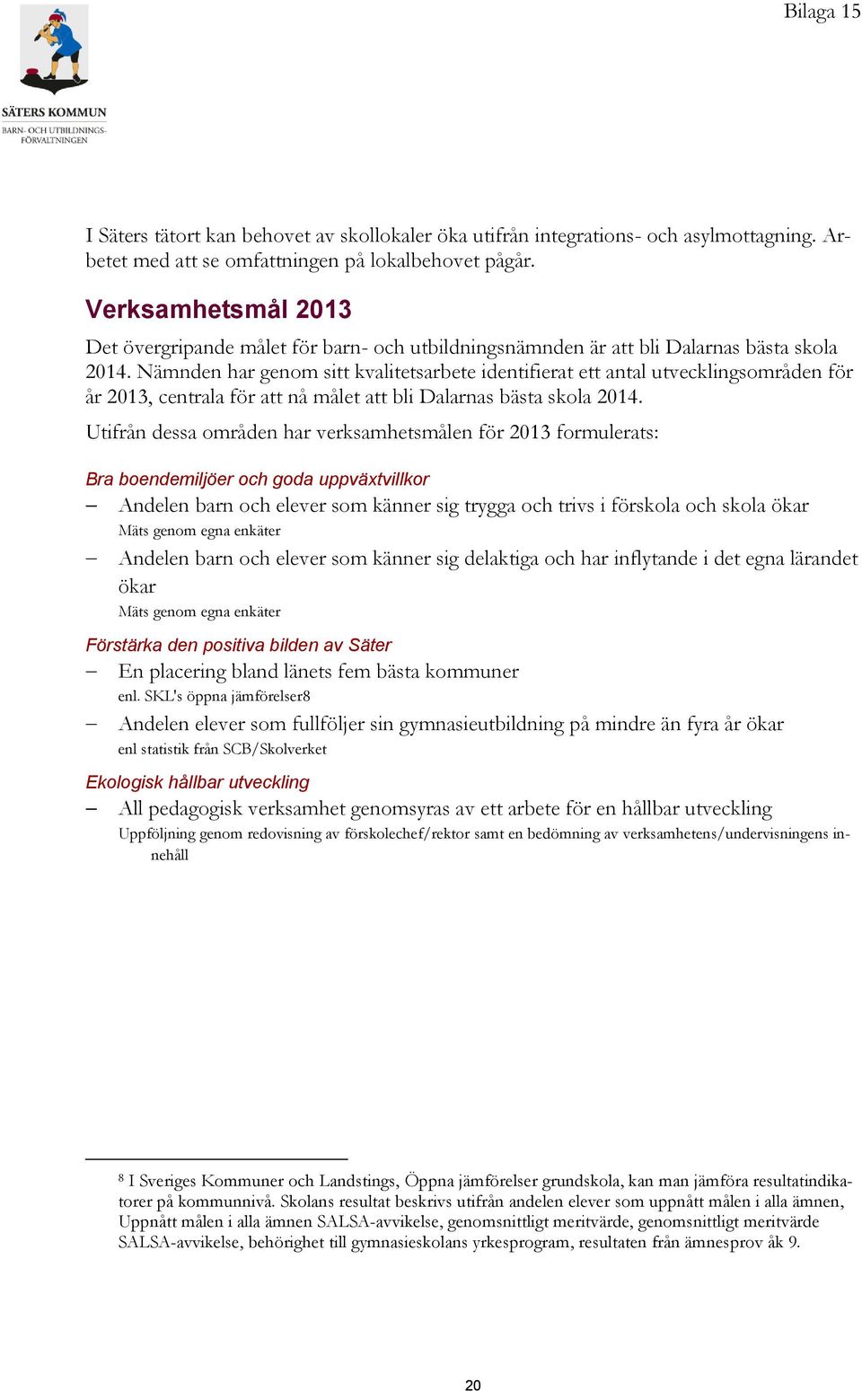 Nämnden har genom sitt kvalitetsarbete identifierat ett antal utvecklingsområden för år 2013, centrala för att nå målet att bli Dalarnas bästa skola 2014.