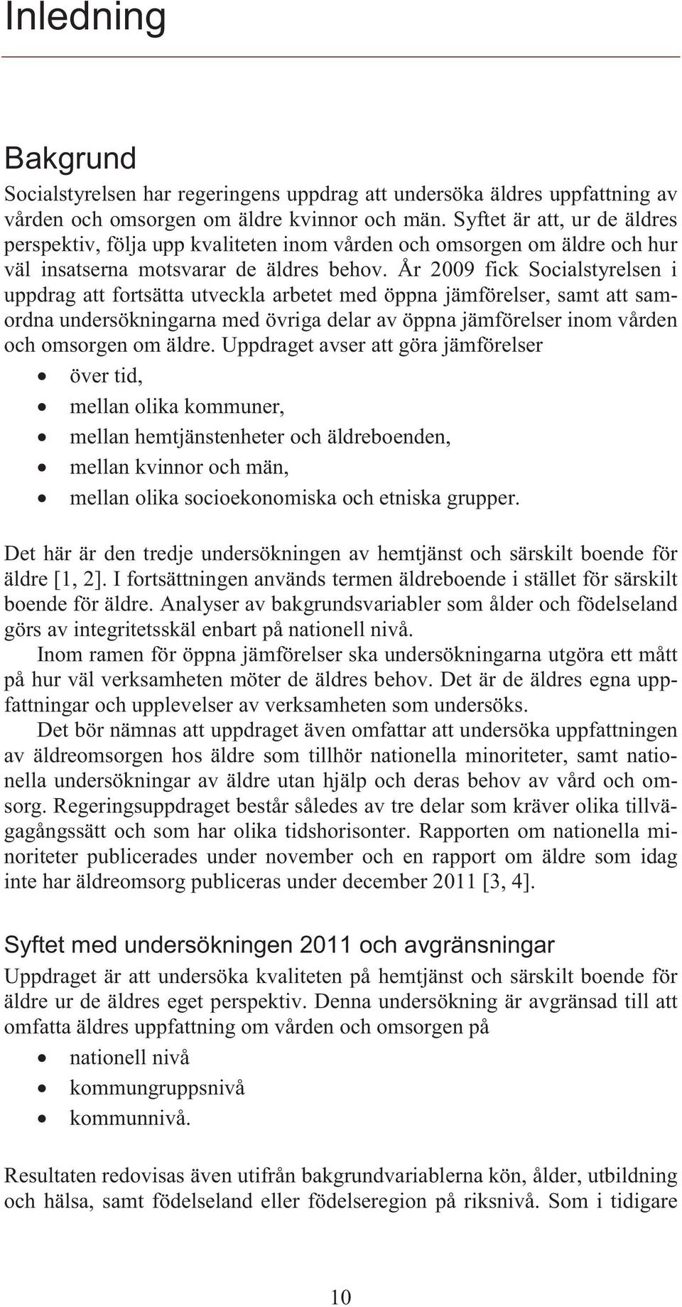 År 2009 fick Socialstyrelsen i uppdrag att fortsätta utveckla arbetet med öppna jämförelser, samt att samordna undersökningarna med övriga delar av öppna jämförelser inom vården och omsorgen om äldre.