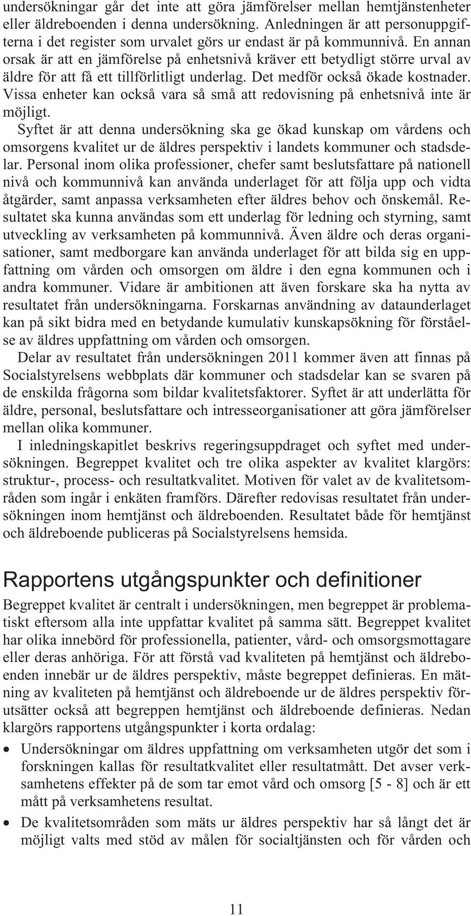 En annan orsak är att en jämförelse på enhetsnivå kräver ett betydligt större urval av äldre för att få ett tillförlitligt underlag. Det medför också ökade kostnader.